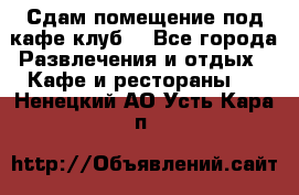 Сдам помещение под кафе,клуб. - Все города Развлечения и отдых » Кафе и рестораны   . Ненецкий АО,Усть-Кара п.